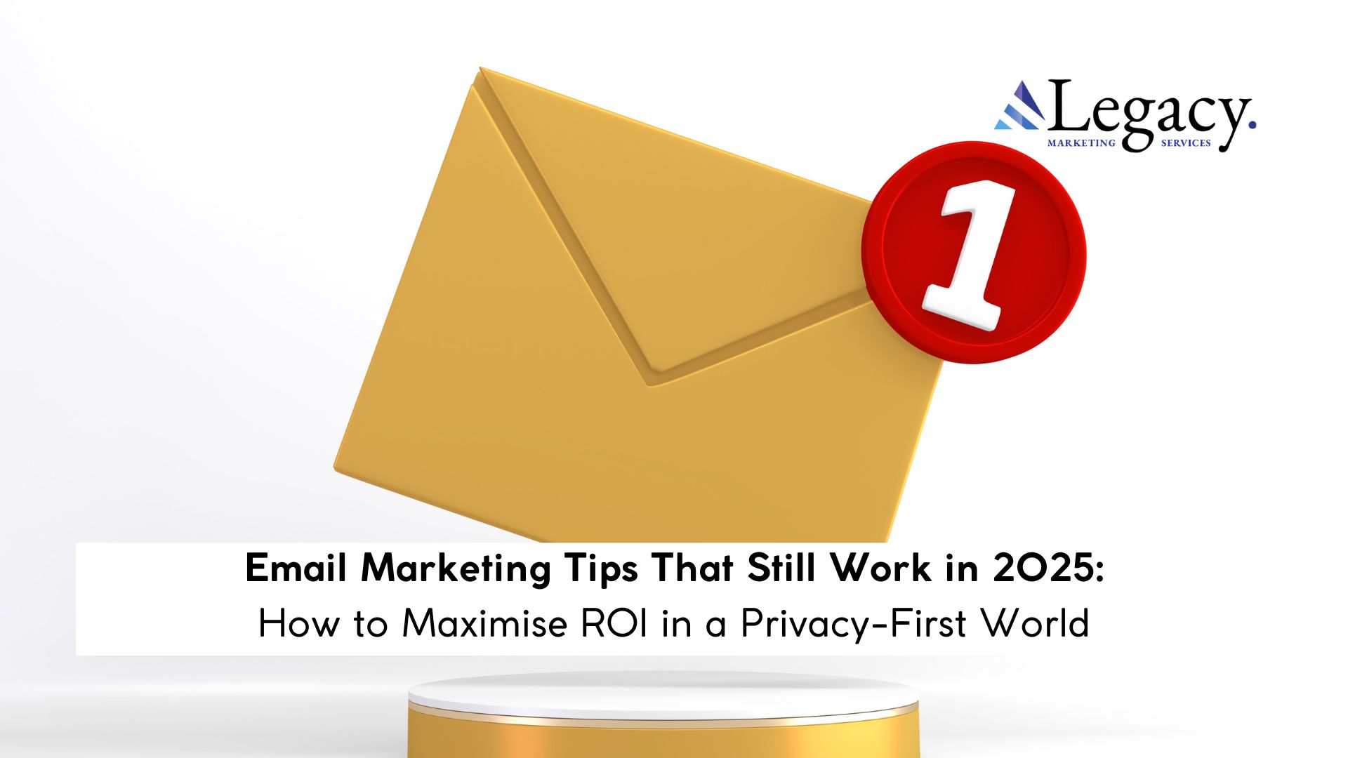 Email Marketing Tips That Still Work in 2025: How to Maximise ROI in a Privacy-First World